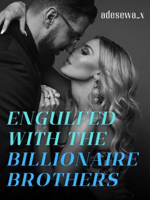 Engulfed with the billionaire brothers