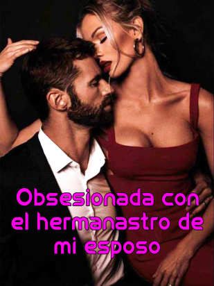 Obsesionada con el hermanastro de mi esposo