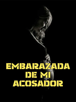Embarazada de mi acosador
