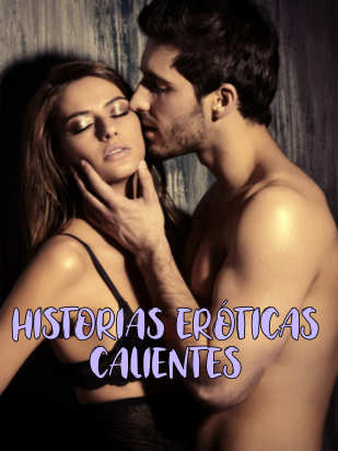 HISTORIAS ERÓTICAS CALIENTES