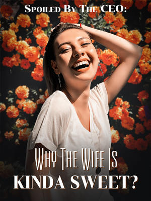 Spoiled By The CEO: Why The Wife Is Kinda Sweet?
