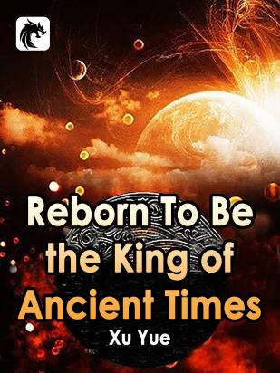 Reborn To Be the King of Ancient Times