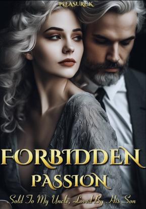 FORBIDDEN PASSION: Sold To My Uncle, Loved By His Son