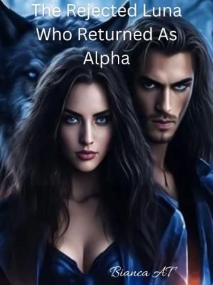 The Rejected Luna Who Returned As Alpha