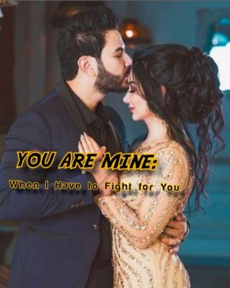 YOU ARE MINE: When I Have to Fight for You