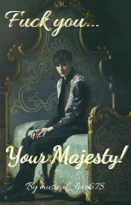 Fuck you... Your Majesty!