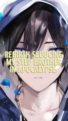 REBIRTH: SEDUCING MY STEP BROTHER IN APOCALYPSE