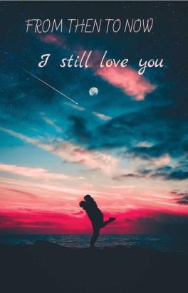 From Then To Now , I Still Love You